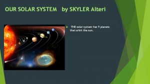 OUR SOLAR SYSTEM by SKYLER Alteri THE solar