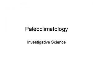 Paleoclimatology Investigative Science What is Paleoclimatology Paleoclimatology is