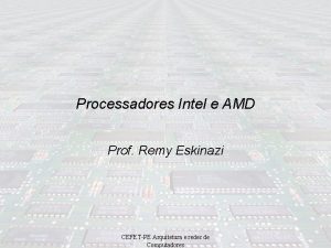 Processadores Intel e AMD Prof Remy Eskinazi CEFETPE