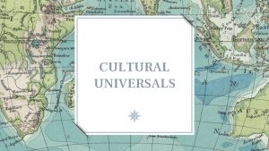 CULTURAL UNIVERSALS Ethnocentrism Judging another culture by the