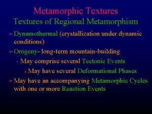 Metamorphic Textures of Regional Metamorphism Dynamothermal crystallization under
