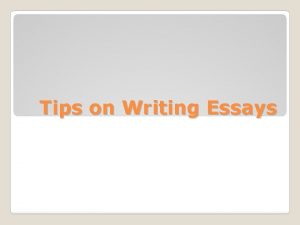 Tips on Writing Essays Assume that your readers