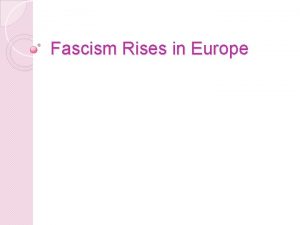 Fascism Rises in Europe Fascism Fascism is a