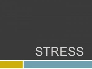 STRESS Feeling stress is a natural part of