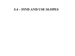 3 4 FIND AND USE SLOPES Slope measures