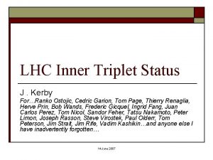 LHC Inner Triplet Status J Kerby ForRanko Ostojic