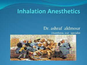 Inhalation Anesthetics Dr ashraf aldmour Anesthesia icu specialist