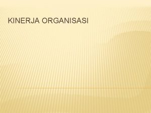 KINERJA ORGANISASI PENGERTIAN KINERJA Berasal dari kata Job