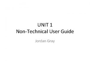 UNIT 1 NonTechnical User Guide Jordan Gray TECHNICAL