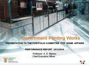 Government Printing Works PRESENTATION TO THE PORTFOLIO COMMITTEE