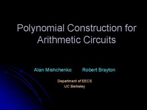 Polynomial Construction for Arithmetic Circuits Alan Mishchenko Robert