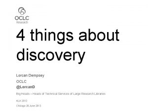 4 things about discovery Lorcan Dempsey OCLC Lorcan