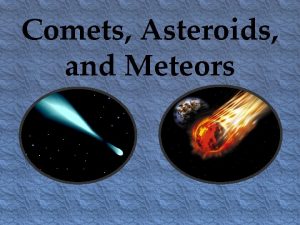 Comets Asteroids and Meteors What is a comet