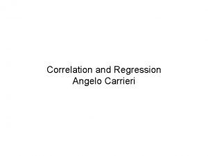 Correlation and Regression Angelo Carrieri Correlation provides a