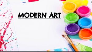 MODERN ART What is Modern Art Many people