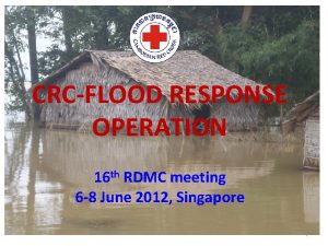 CRCFLOOD RESPONSE OPERATION 16 th RDMC meeting 6