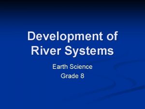 Development of River Systems Earth Science Grade 8
