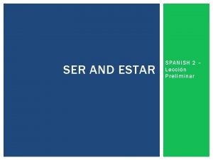 SER AND ESTAR SPANISH 2 Leccin Preliminar SER