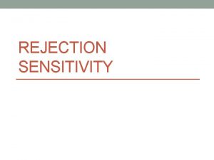 REJECTION SENSITIVITY Rejection Sensivity Human beings are social