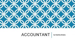 ACCOUNTANT By Radhika Bhakta WHAT ACCOUNTANT DO Accountants