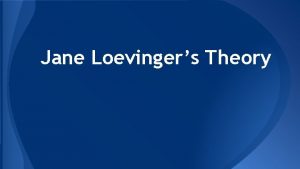 Jane Loevingers Theory Jane Loevinger 1918 2008 Went