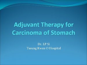 Adjuvant Therapy for Carcinoma of Stomach Dr LP