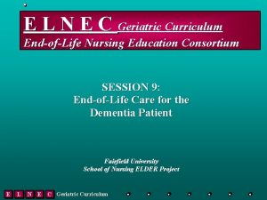 E L N E C Geriatric Curriculum EndofLife