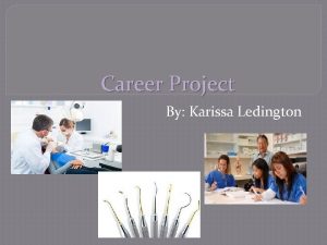 Career Project By Karissa Ledington Dental Assistant Dental