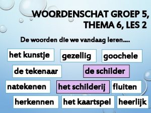 WOORDENSCHAT GROEP 5 THEMA 6 LES 2 De