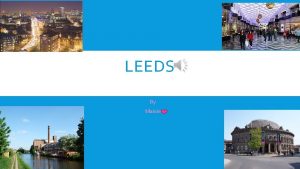 LEEDS By Maisie LEEDS City name Leeds Location