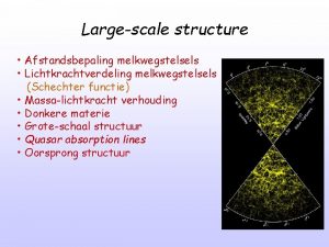 Largescale structure Afstandsbepaling melkwegstelsels Lichtkrachtverdeling melkwegstelsels Schechter functie