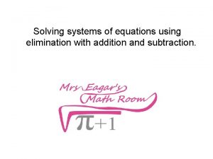 Objective Solving systems of equations using elimination with