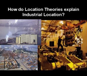 How do Location Theories explain Industrial Location Economic