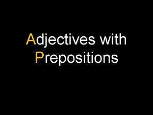 Adjectives with Prepositions 1 Adjectives with Prepositions When