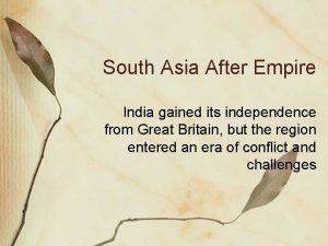 South Asia After Empire India gained its independence