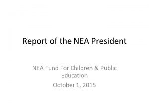Report of the NEA President NEA Fund For