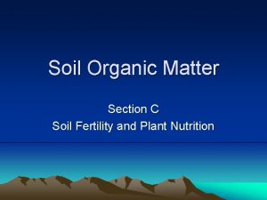 Soil Organic Matter Section C Soil Fertility and