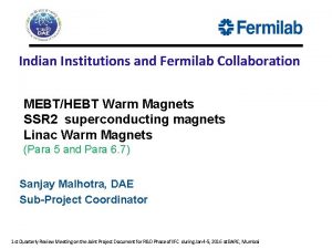 Indian Institutions and Fermilab Collaboration MEBTHEBT Warm Magnets