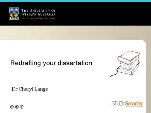 Redrafting your dissertation Dr Cheryl Lange Youve finished