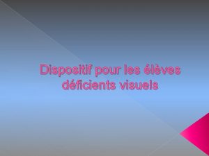 Dispositif pour les lves dficients visuels Difficults possibles