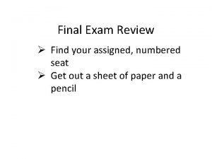 Final Exam Review Find your assigned numbered seat