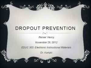 DROPOUT PREVENTION Renee Henry November 29 2012 EDUC