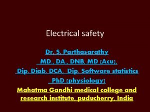 Electrical safety Dr S Parthasarathy MD DA DNB
