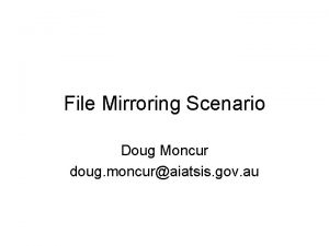 File Mirroring Scenario Doug Moncur doug moncuraiatsis gov