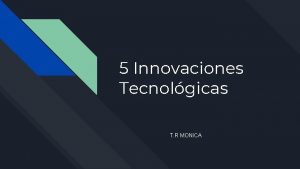 5 Innovaciones Tecnolgicas T R MONICA Qu es