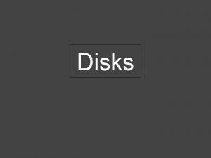 Disks Disks Most common magnetic hard disks Reads