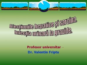 Profesor universitar Dr Valentin Friptu I Afeciunile hepatice