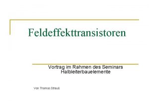 Feldeffekttransistoren Vortrag im Rahmen des Seminars Halbleiterbauelemente Von