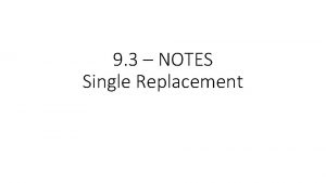9 3 NOTES Single Replacement 1 Single replacement