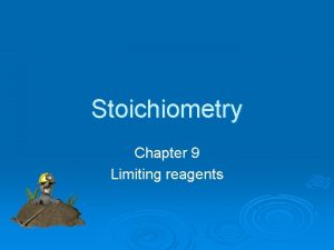 Stoichiometry Chapter 9 Limiting reagents In Stoichiometry We